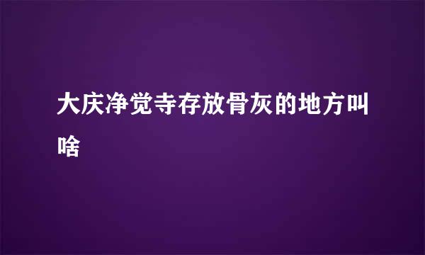 大庆净觉寺存放骨灰的地方叫啥