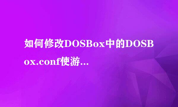 如何修改DOSBox中的DOSBox.conf使游戏可以自动运行