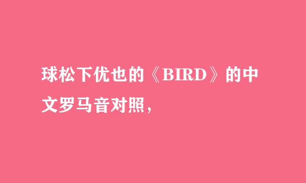 球松下优也的《BIRD》的中文罗马音对照，