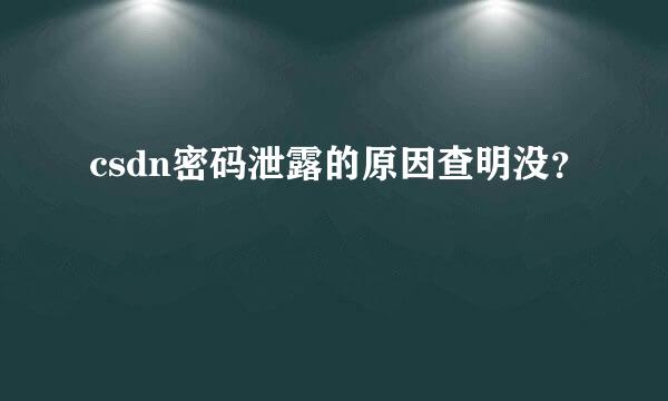 csdn密码泄露的原因查明没？