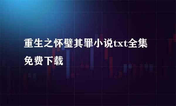 重生之怀璧其罪小说txt全集免费下载