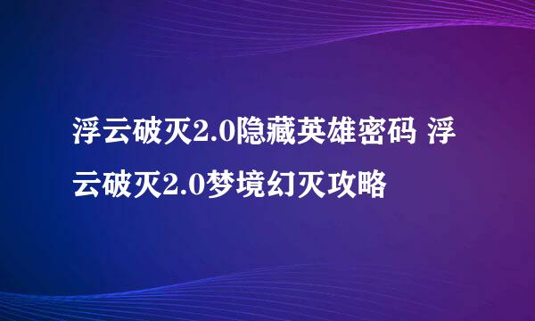 浮云破灭2.0隐藏英雄密码 浮云破灭2.0梦境幻灭攻略