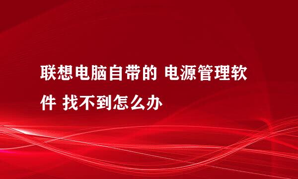 联想电脑自带的 电源管理软件 找不到怎么办