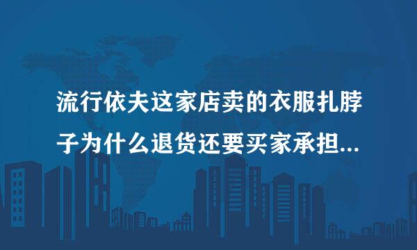 流行依夫这家店卖的衣服扎脖子为什么退货还要买家承担邮费？还好几个皇冠，无语了..