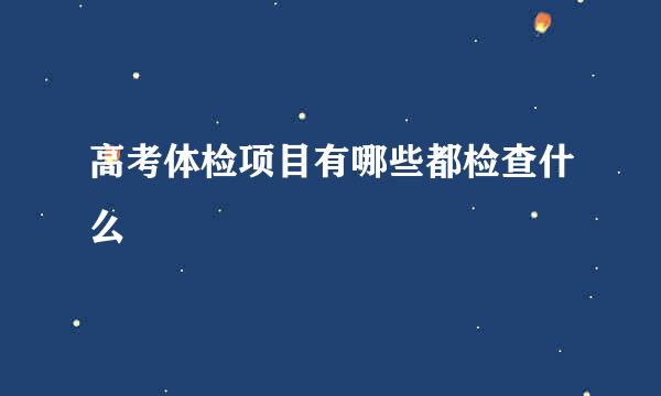 高考体检项目有哪些都检查什么