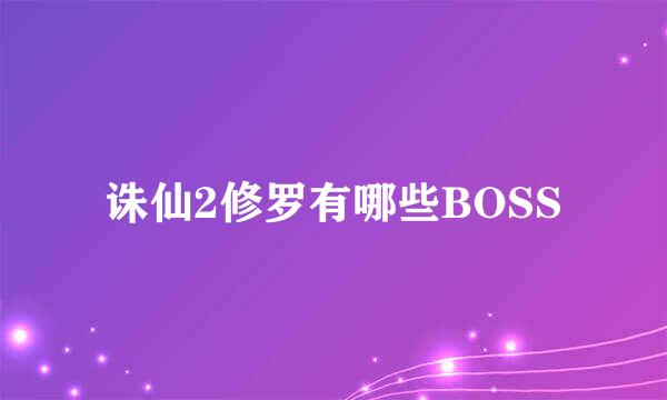 诛仙2修罗有哪些BOSS