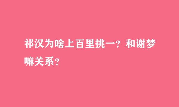 祁汉为啥上百里挑一？和谢梦嘛关系？