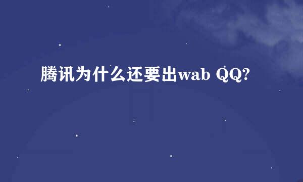 腾讯为什么还要出wab QQ?