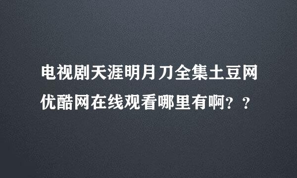 电视剧天涯明月刀全集土豆网优酷网在线观看哪里有啊？？