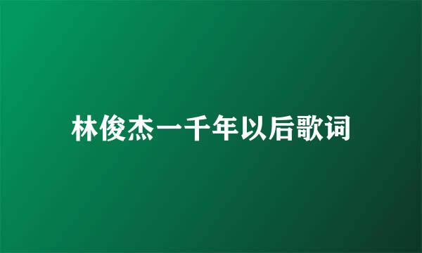 林俊杰一千年以后歌词