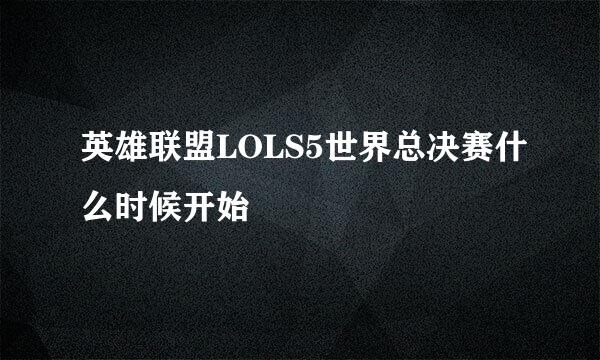 英雄联盟LOLS5世界总决赛什么时候开始