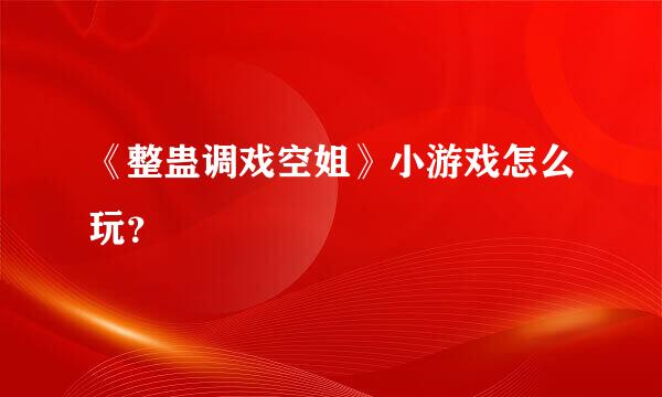 《整蛊调戏空姐》小游戏怎么玩？