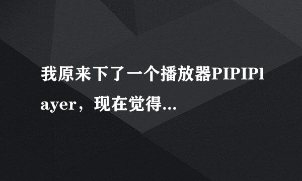 我原来下了一个播放器PIPIPlayer，现在觉得不好用，想卸载，但是不知道怎么卸载