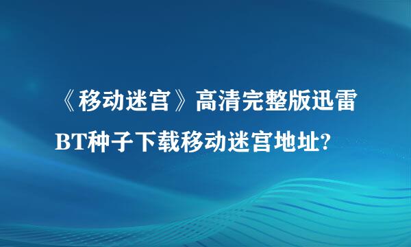 《移动迷宫》高清完整版迅雷BT种子下载移动迷宫地址?