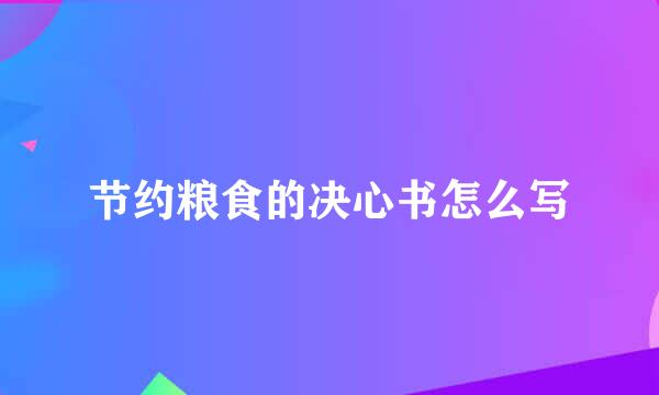 节约粮食的决心书怎么写