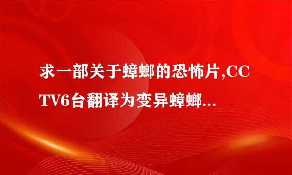 求一部关于蟑螂的恐怖片,CCTV6台翻译为变异蟑螂,或者一部80年代的老恐怖片,CCTV6台翻译为异界妖灵.