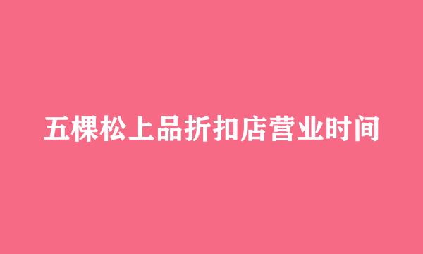 五棵松上品折扣店营业时间