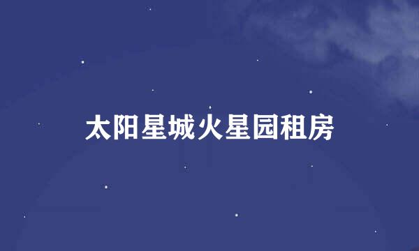 太阳星城火星园租房