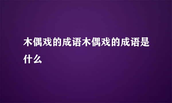 木偶戏的成语木偶戏的成语是什么