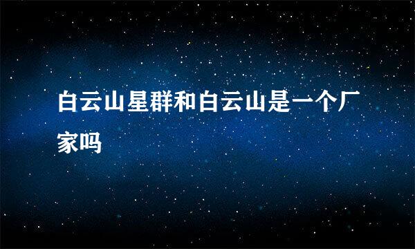 白云山星群和白云山是一个厂家吗