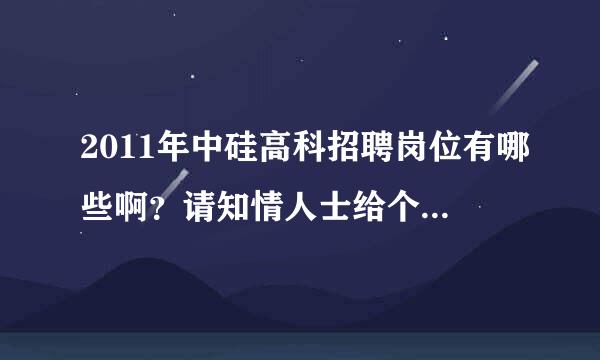 2011年中硅高科招聘岗位有哪些啊？请知情人士给个指教，谢谢