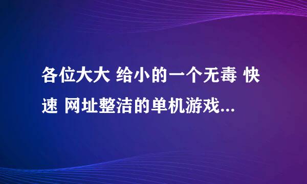 各位大大 给小的一个无毒 快速 网址整洁的单机游戏下载网页~