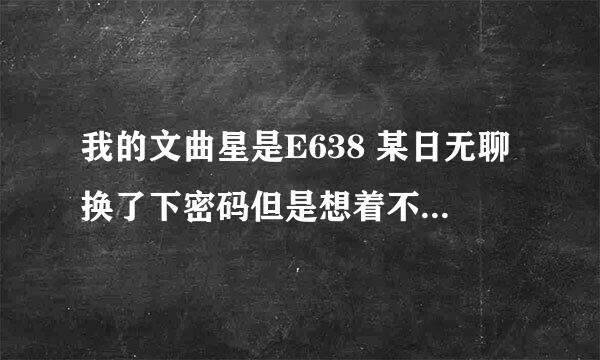 我的文曲星是E638 某日无聊换了下密码但是想着不会忘记的就没有设提示问题 可我现在忘记了 怎么办？！急！