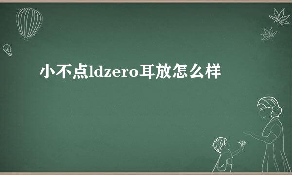 小不点ldzero耳放怎么样