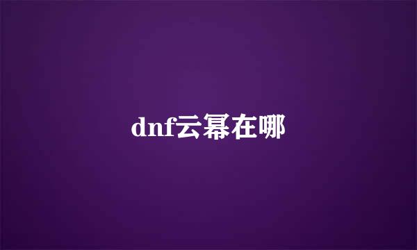 dnf云幂在哪