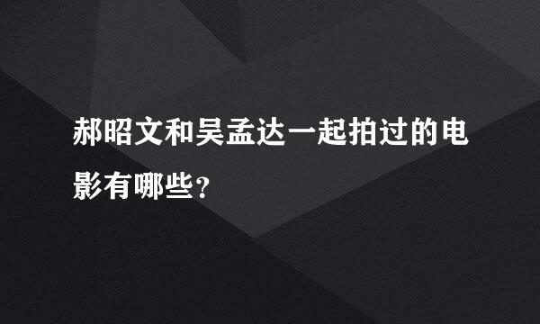 郝昭文和吴孟达一起拍过的电影有哪些？