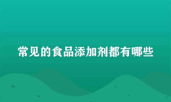 常见的食品添加剂都有哪些