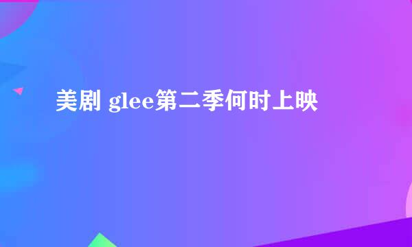 美剧 glee第二季何时上映