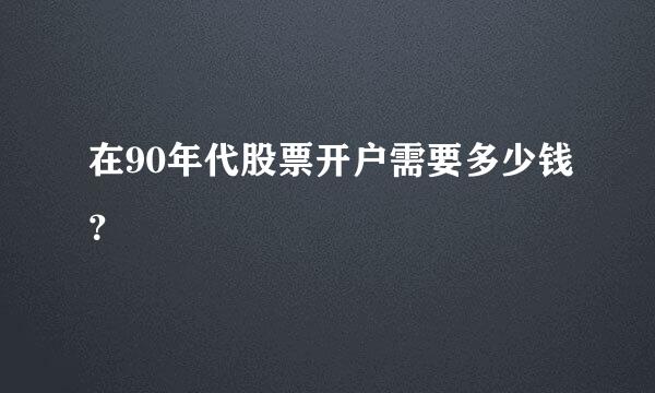 在90年代股票开户需要多少钱？