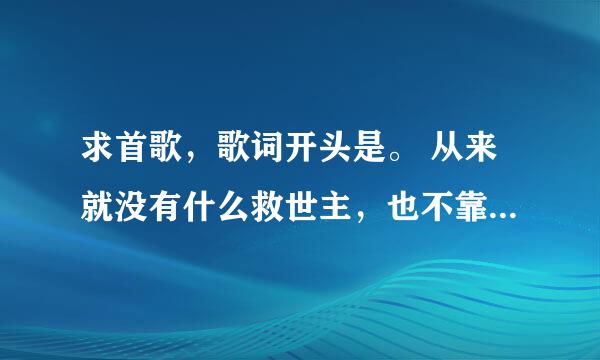 求首歌，歌词开头是。 从来就没有什么救世主，也不靠萨尔血蹄。要创造部落的幸福，要靠我们自己。