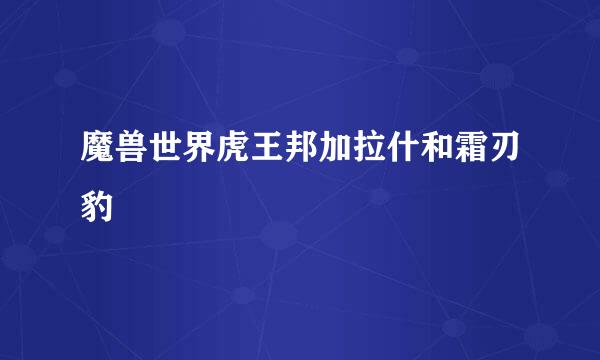 魔兽世界虎王邦加拉什和霜刃豹