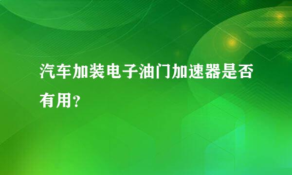 汽车加装电子油门加速器是否有用？