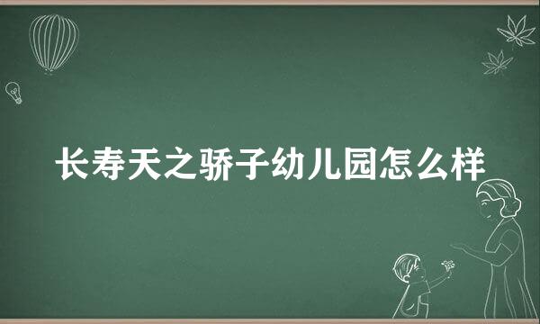 长寿天之骄子幼儿园怎么样