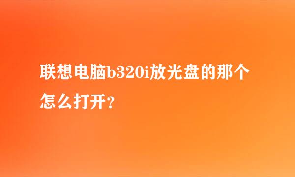 联想电脑b320i放光盘的那个怎么打开？