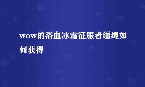 wow的浴血冰霜征服者缰绳如何获得