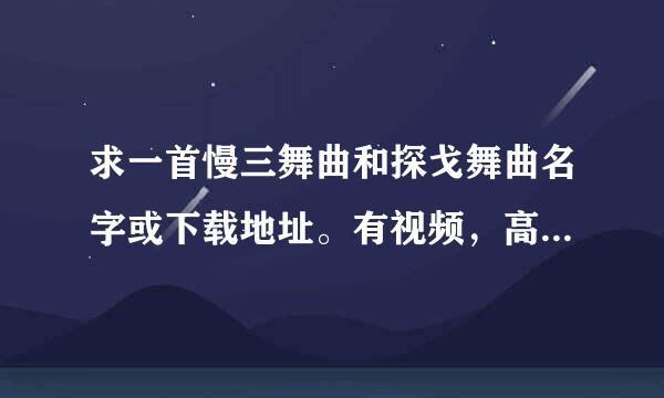 求一首慢三舞曲和探戈舞曲名字或下载地址。有视频，高分相送。