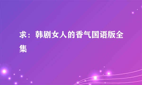 求：韩剧女人的香气国语版全集