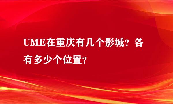 UME在重庆有几个影城？各有多少个位置？