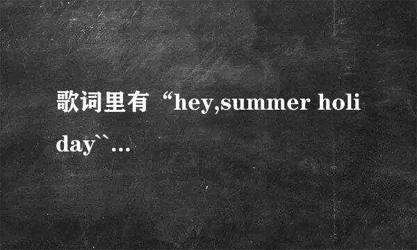 歌词里有“hey,summer holiday`````````