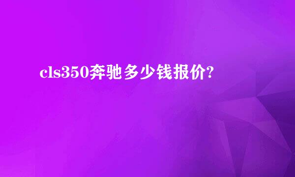 cls350奔驰多少钱报价?