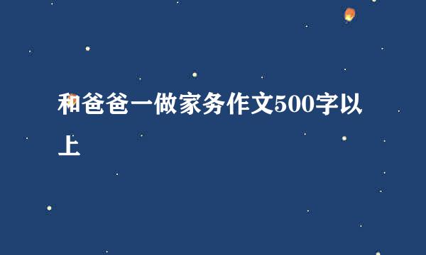 和爸爸一做家务作文500字以上