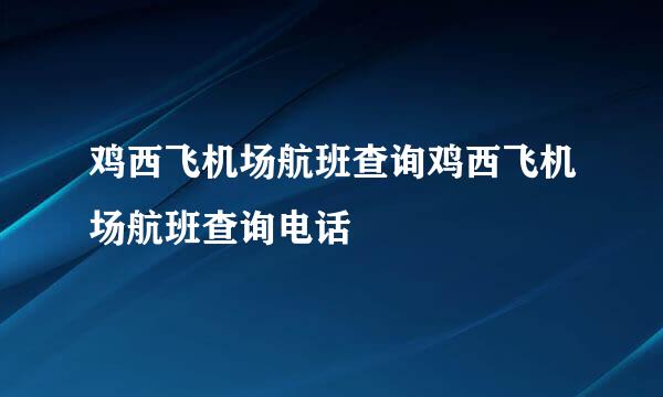 鸡西飞机场航班查询鸡西飞机场航班查询电话