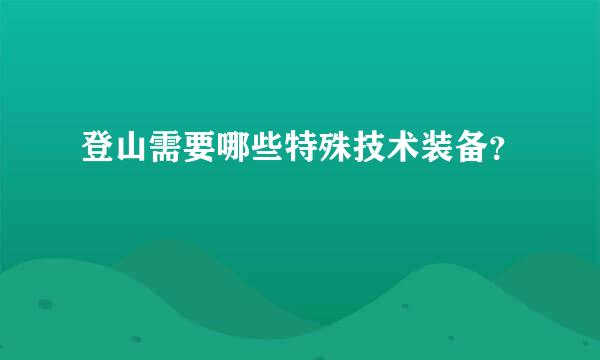 登山需要哪些特殊技术装备？