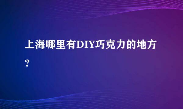 上海哪里有DIY巧克力的地方？