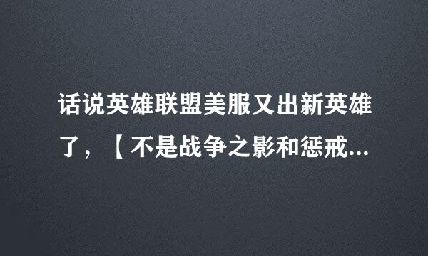 话说英雄联盟美服又出新英雄了，【不是战争之影和惩戒之箭】 求此英雄技能介绍， 谢谢