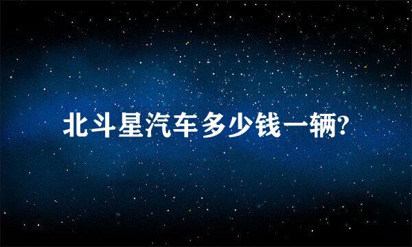 北斗星汽车多少钱一辆?